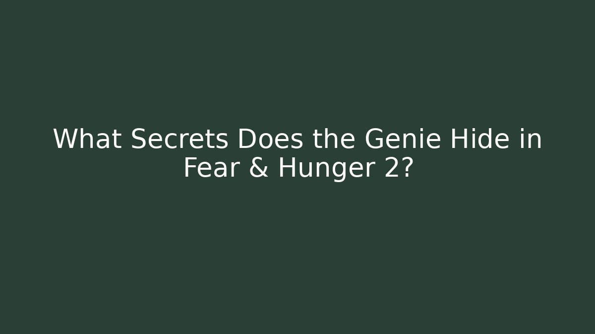 What Secrets Does the Genie Hide in Fear & Hunger 2?