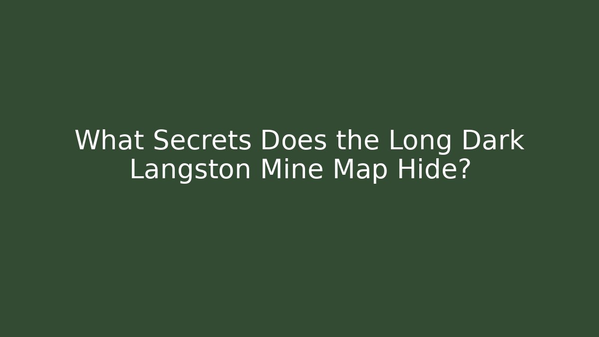 What Secrets Does the Long Dark Langston Mine Map Hide?