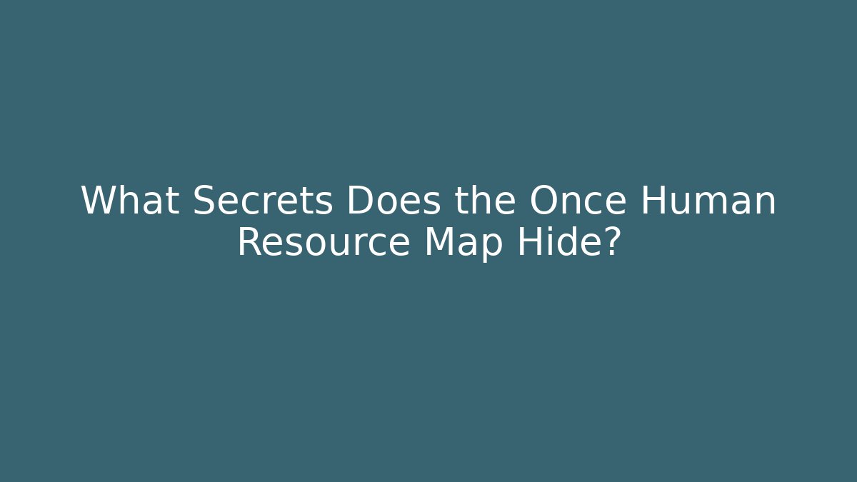 What Secrets Does the Once Human Resource Map Hide?