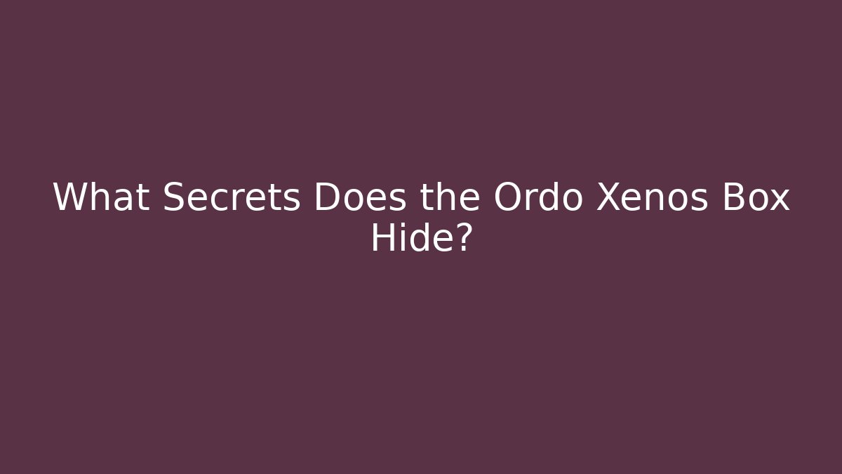 What Secrets Does the Ordo Xenos Box Hide?