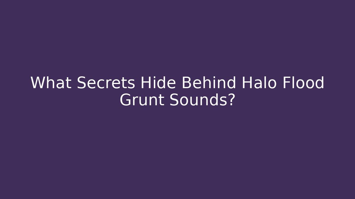 What Secrets Hide Behind Halo Flood Grunt Sounds?