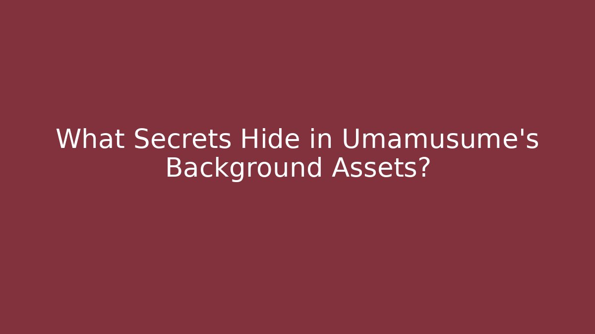 What Secrets Hide in Umamusume’s Background Assets?