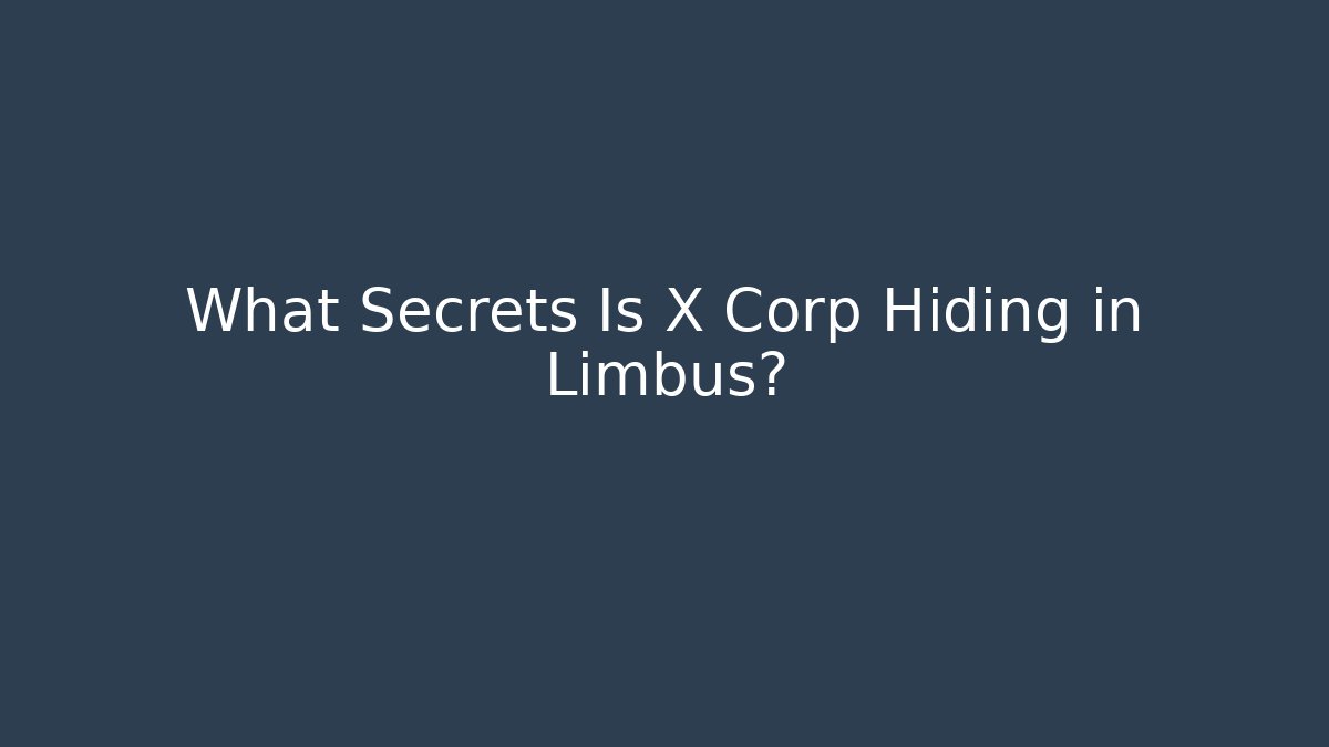 What Secrets Is X Corp Hiding in Limbus?