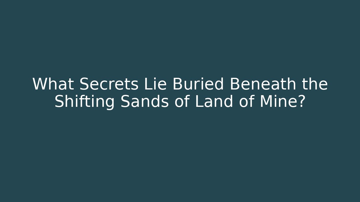 What Secrets Lie Buried Beneath the Shifting Sands of Land of Mine?