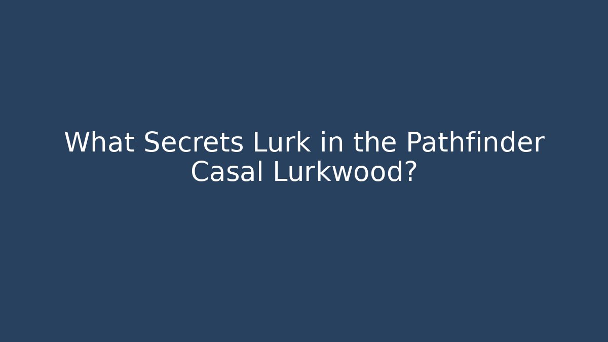 What Secrets Lurk in the Pathfinder Casal Lurkwood?
