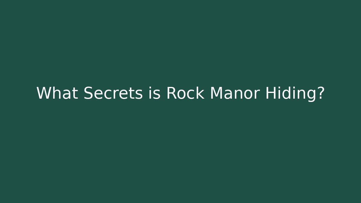 What Secrets is Rock Manor Hiding?