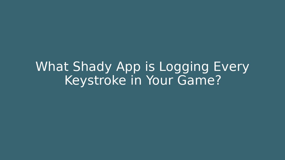 What Shady App is Logging Every Keystroke in Your Game? - Andrea Zevedo