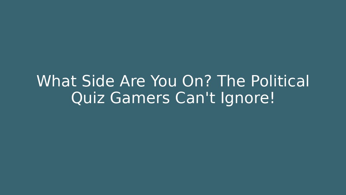 What Side Are You On? The Political Quiz Gamers Can't Ignore!