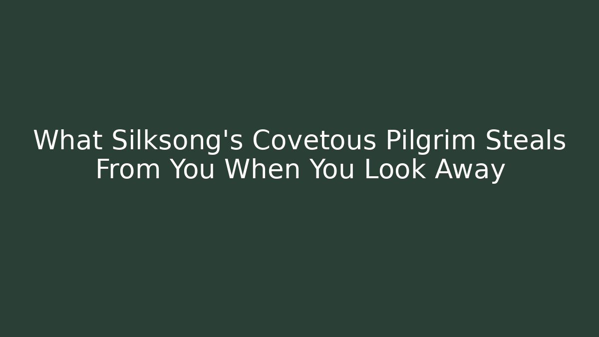 What Silksong's Covetous Pilgrim Steals From You When You Look Away