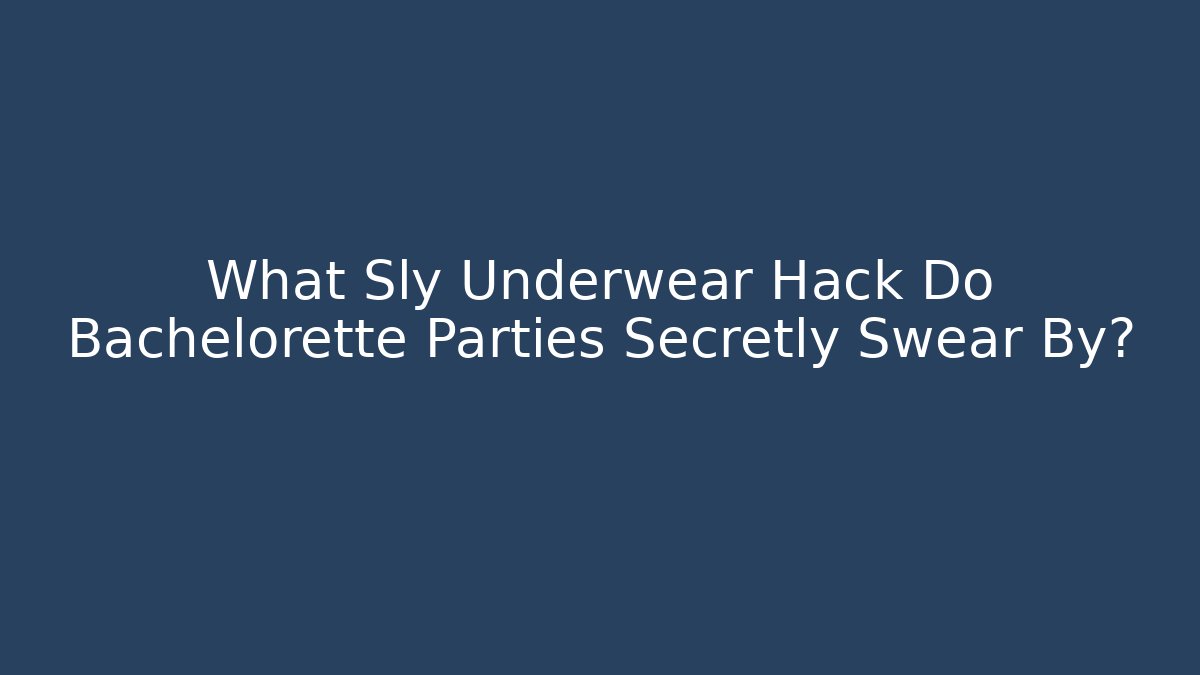 What Sly Underwear Hack Do Bachelorette Parties Secretly Swear By? - Andrea Zevedo