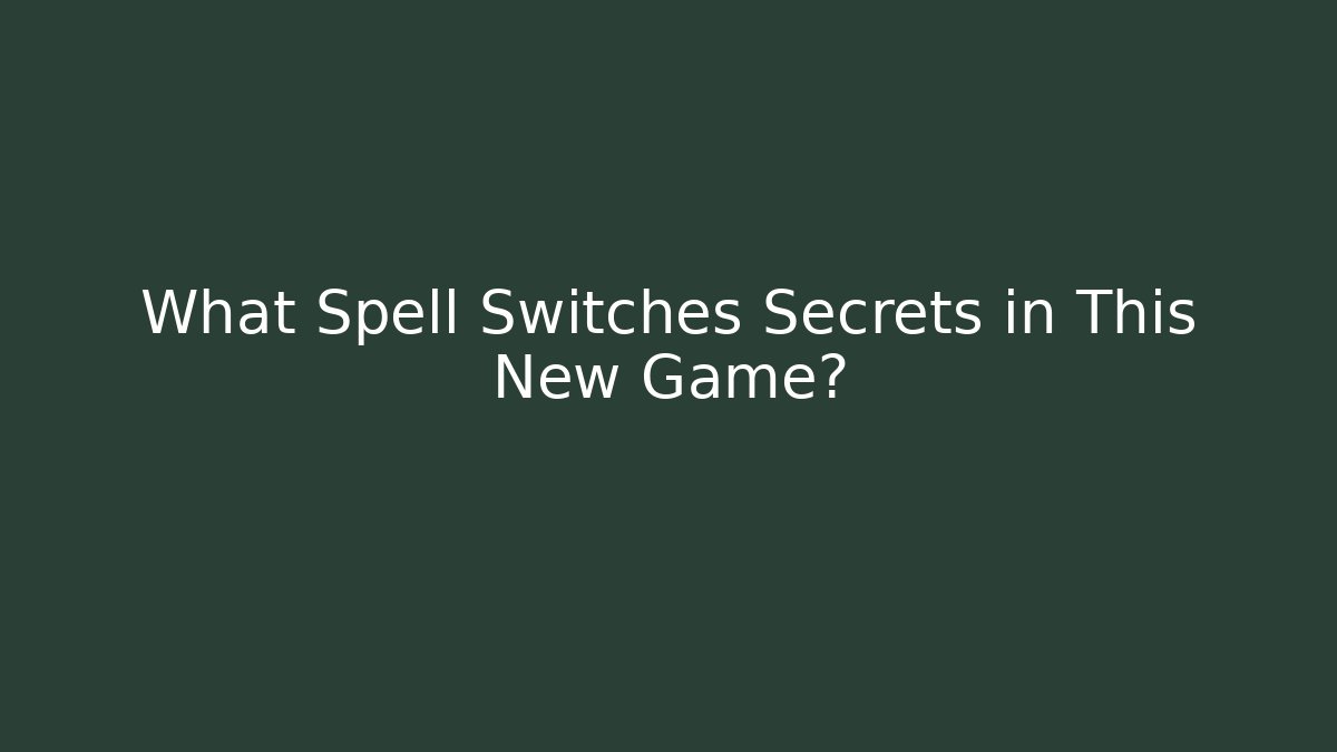 What Spell Switches Secrets in This New Game?