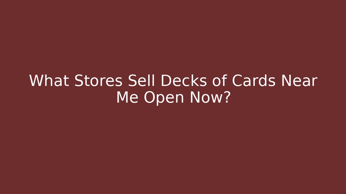 What Stores Sell Decks of Cards Near Me Open Now?