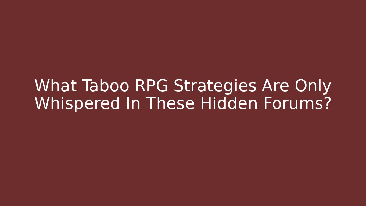 What Taboo RPG Strategies Are Only Whispered In These Hidden Forums?
