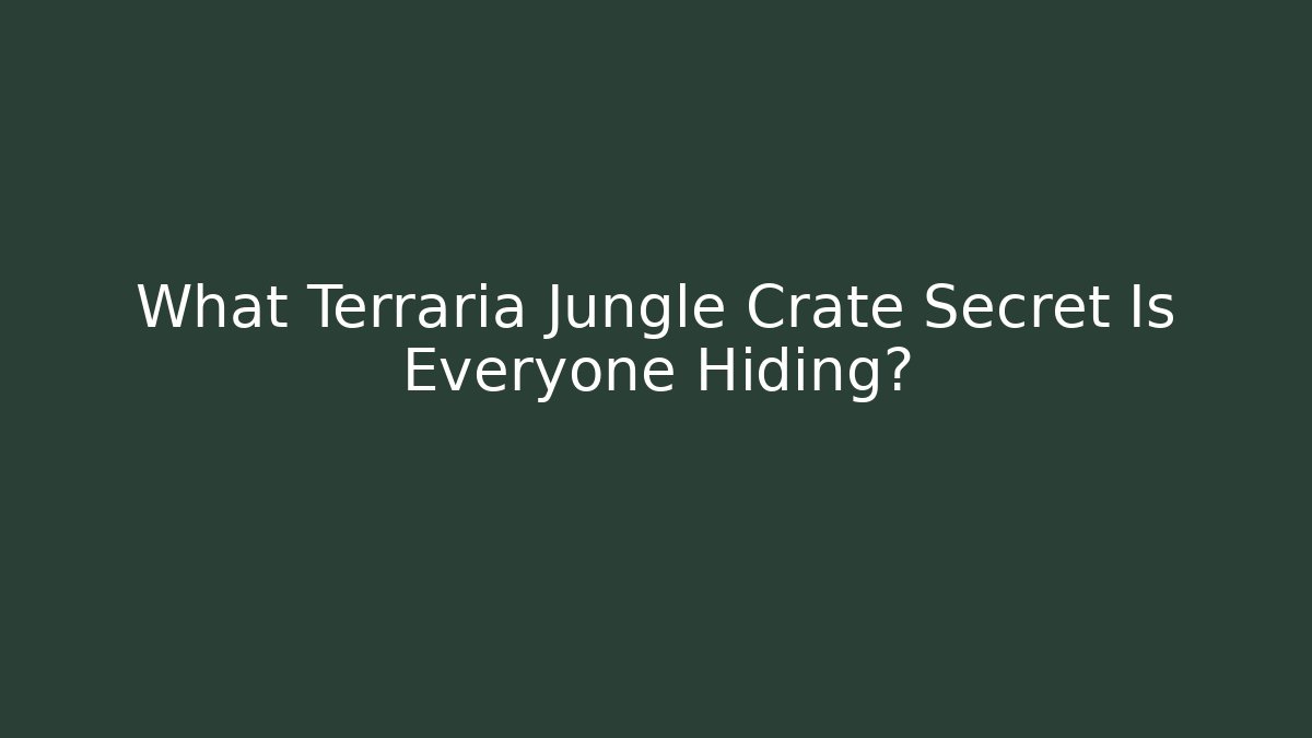 What Terraria Jungle Crate Secret Is Everyone Hiding?
