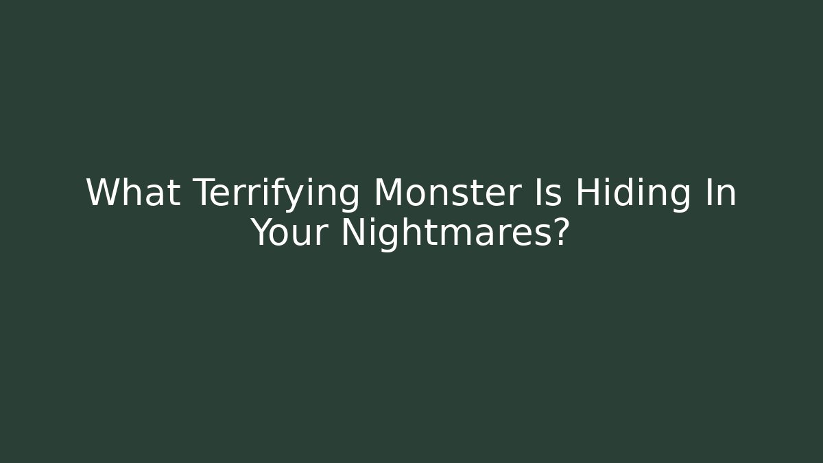 What Terrifying Monster Is Hiding In Your Nightmares? - Andrea Zevedo