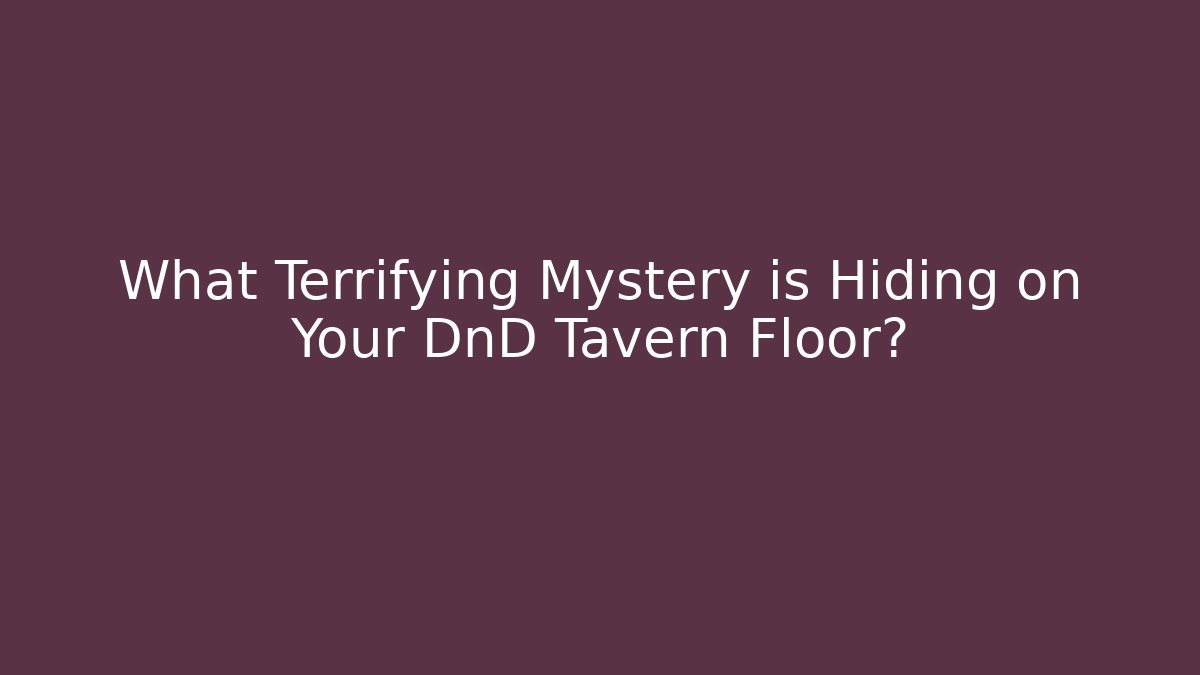 What Terrifying Mystery is Hiding on Your DnD Tavern Floor?