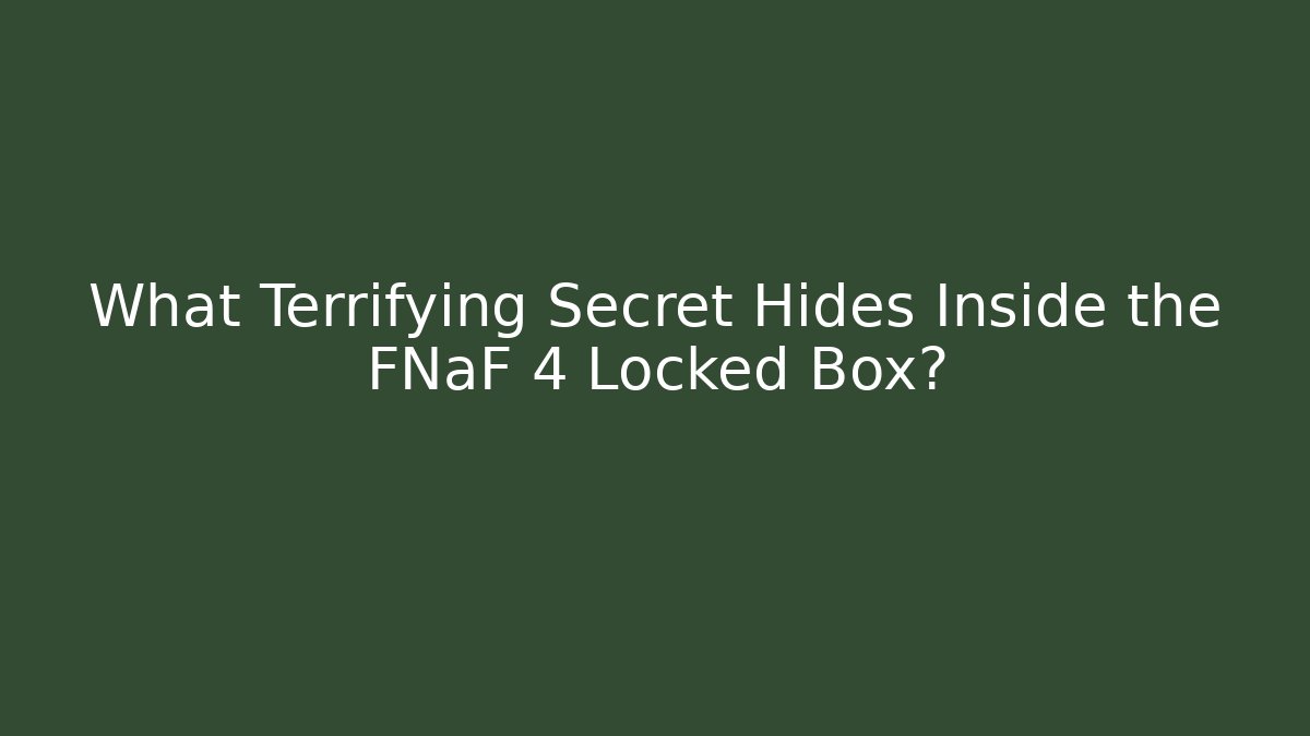 What Terrifying Secret Hides Inside the FNaF 4 Locked Box?