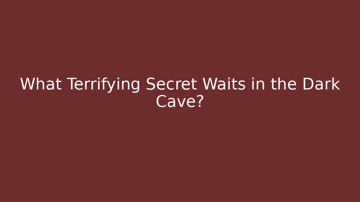What Terrifying Secret Waits in the Dark Cave?