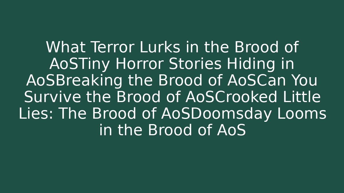 What Terror Lurks in the Brood of AoSTiny Horror Stories Hiding in AoSBreaking the Brood of AoSCan You Survive the Brood of AoSCrooked Little Lies: The Brood of AoSDoomsday Looms in the Brood of AoS
