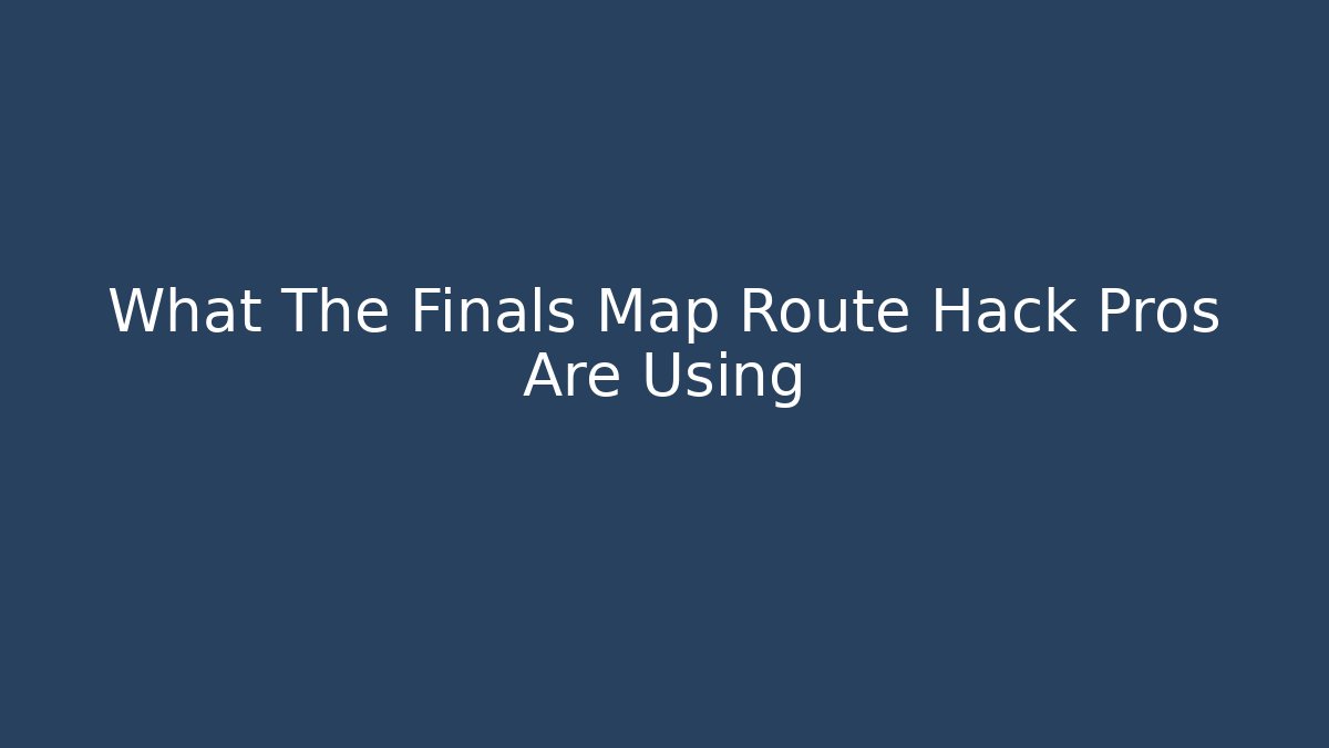 What The Finals Map Route Hack Pros Are Using - Andrea Zevedo