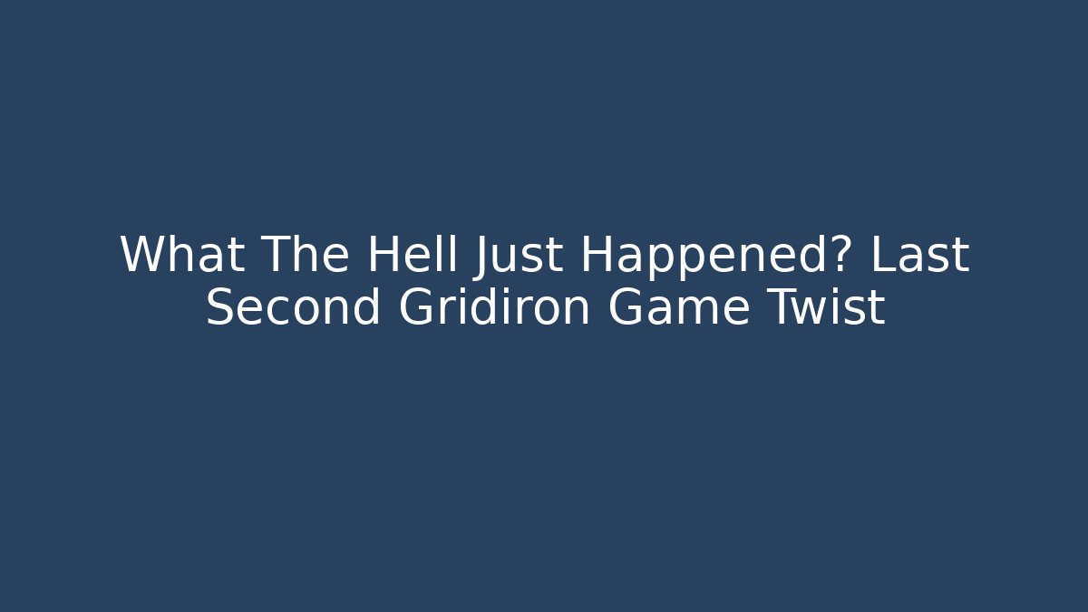What The Hell Just Happened? Last Second Gridiron Game Twist