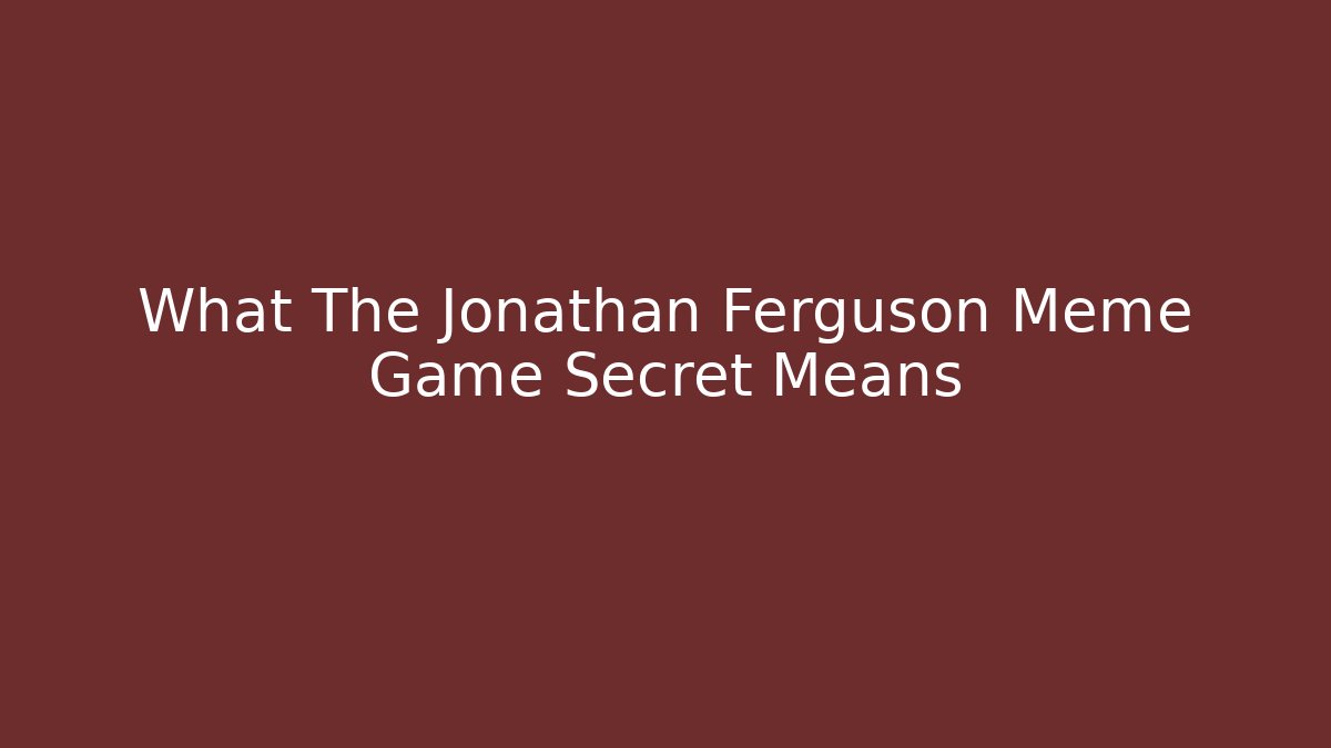 What The Jonathan Ferguson Meme Game Secret Means