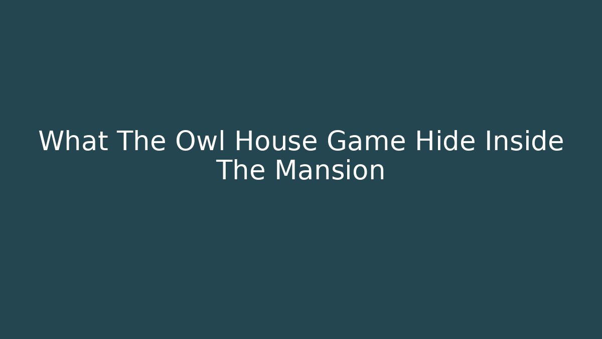 What The Owl House Game Hide Inside The Mansion