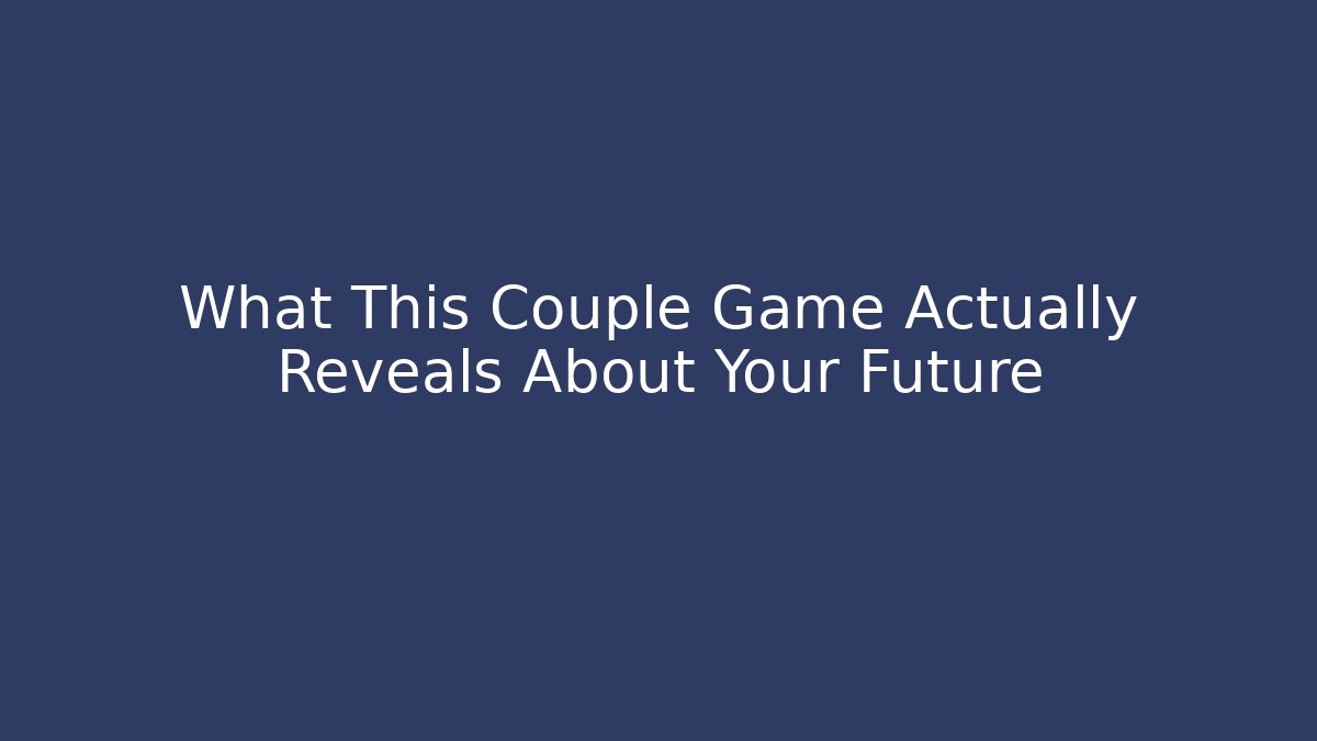 What This Couple Game Actually Reveals About Your Future - Andrea Zevedo