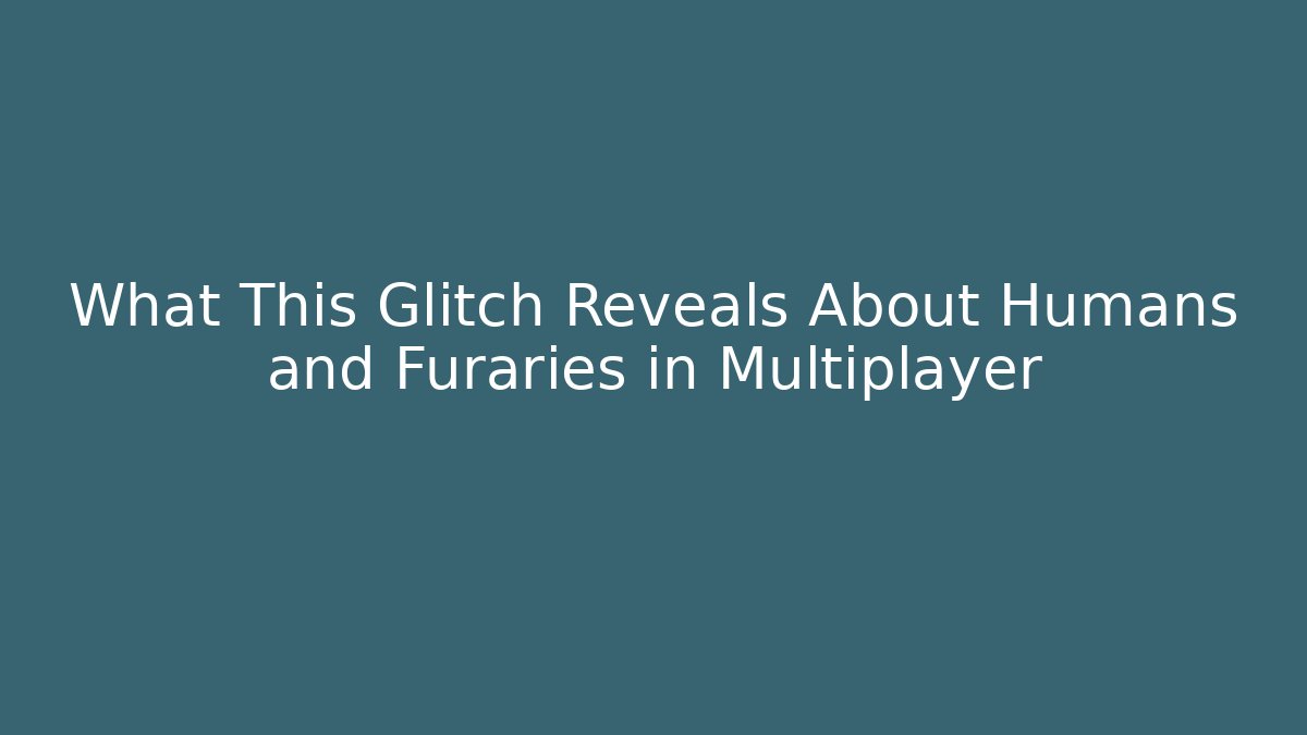 What This Glitch Reveals About Humans and Furaries in Multiplayer