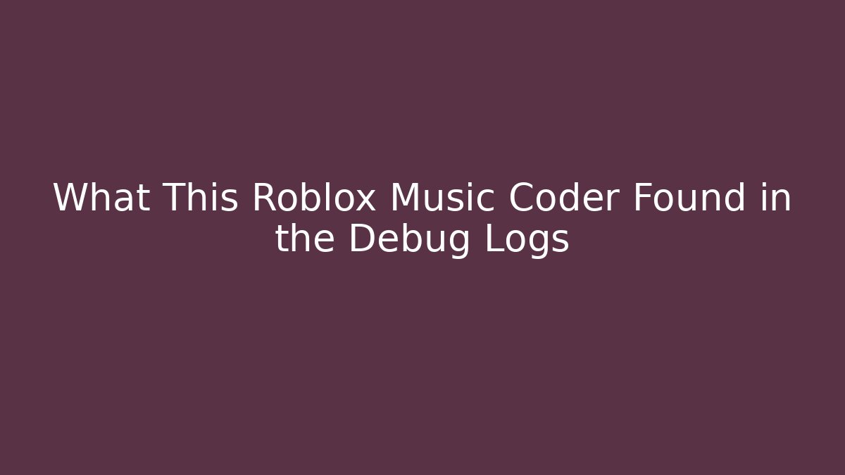 What This Roblox Music Coder Found in the Debug Logs