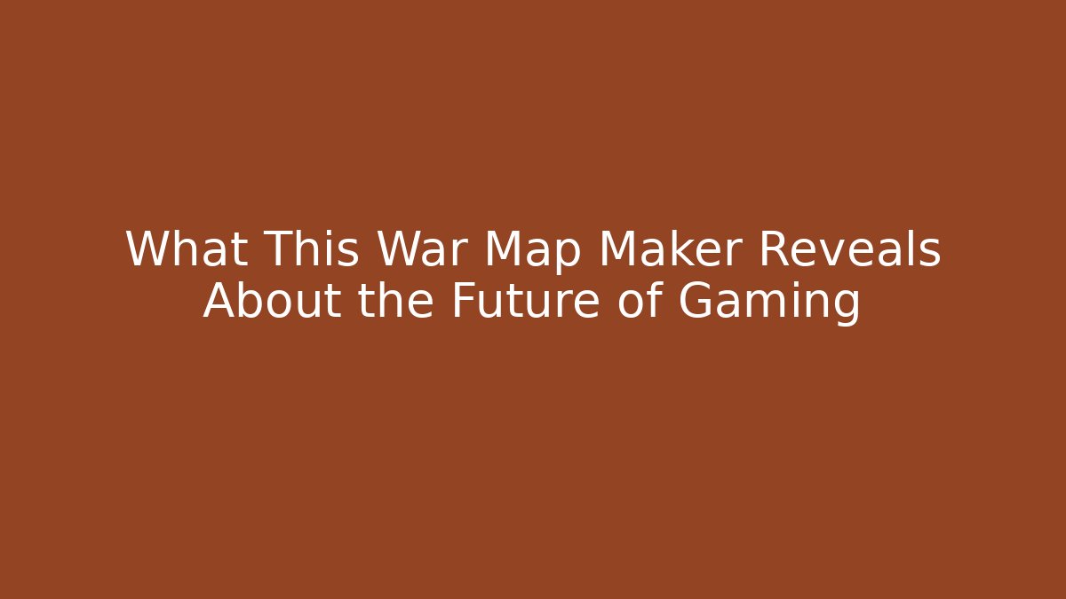 What This War Map Maker Reveals About the Future of Gaming - Andrea Zevedo