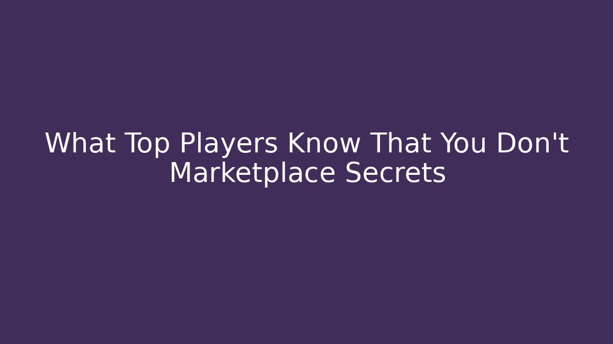What Top Players Know That You Don't Marketplace Secrets