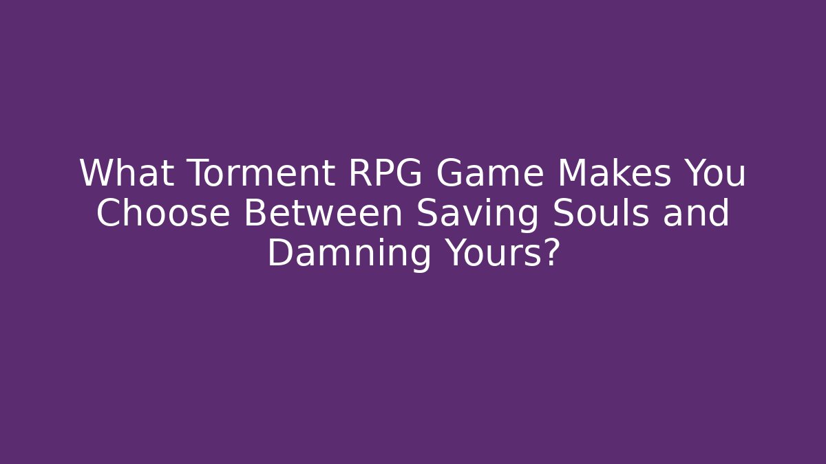 What Torment RPG Game Makes You Choose Between Saving Souls and Damning Yours?