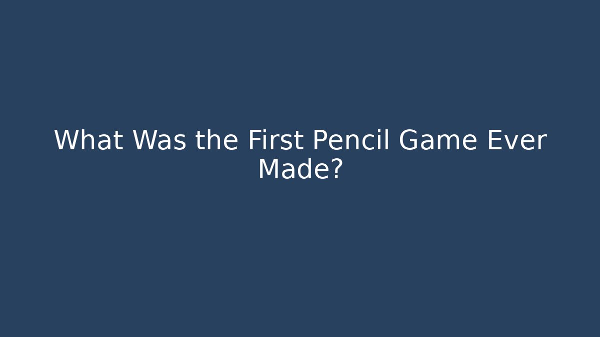 What Was the First Pencil Game Ever Made? - Andrea Zevedo