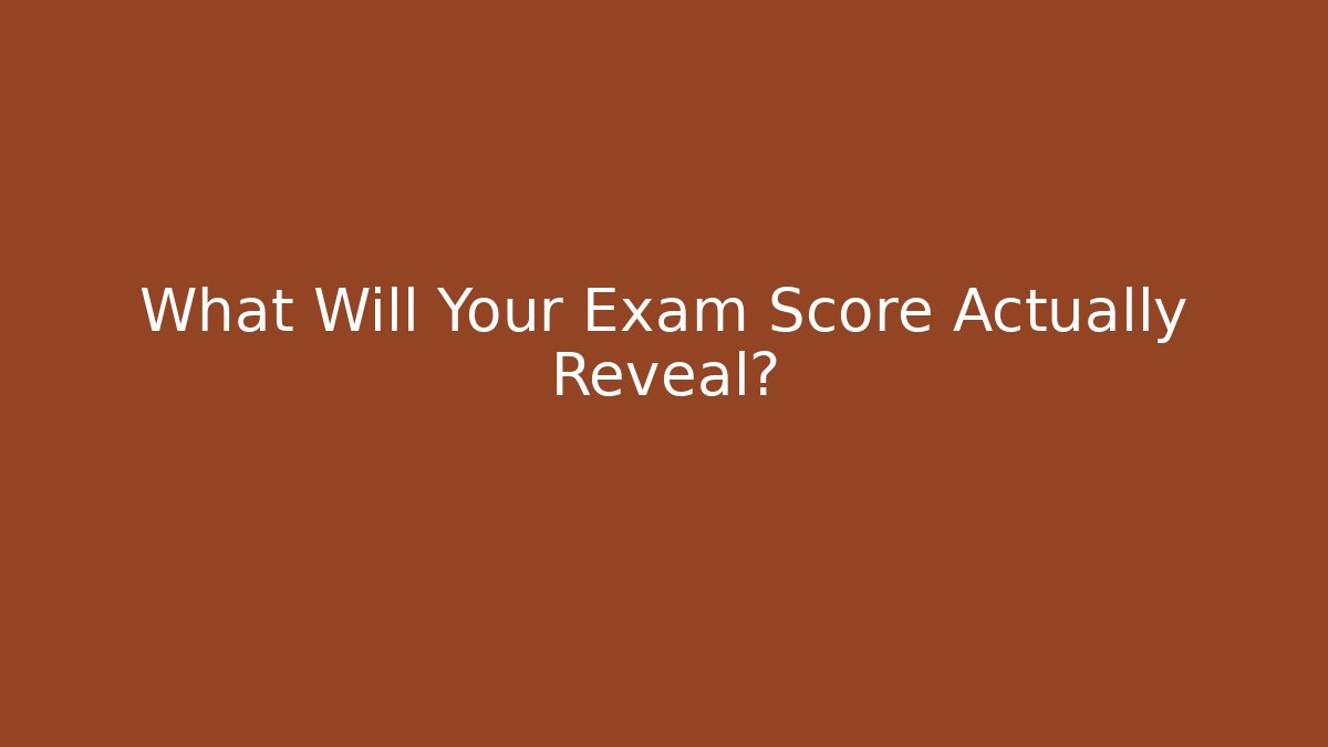 What Will Your Exam Score Actually Reveal?