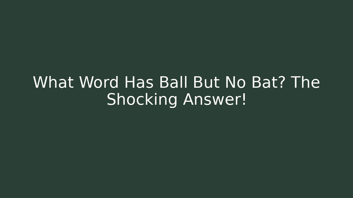 What Word Has Ball But No Bat? The Shocking Answer!