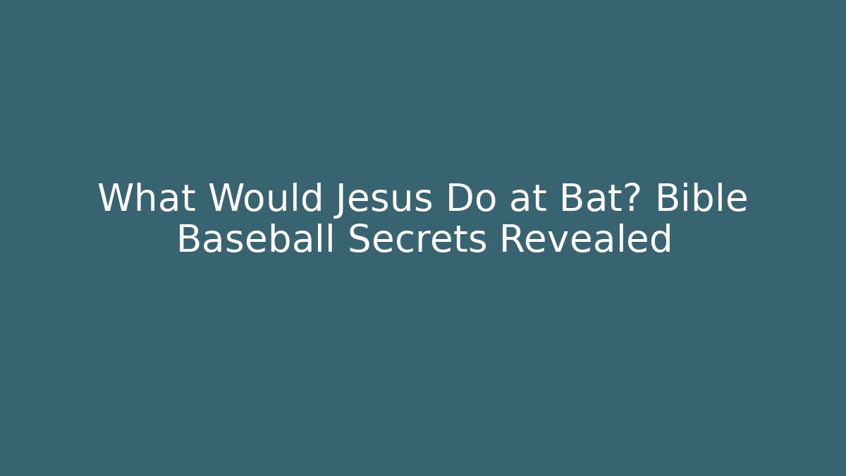 What Would Jesus Do at Bat? Bible Baseball Secrets Revealed - Andrea Zevedo
