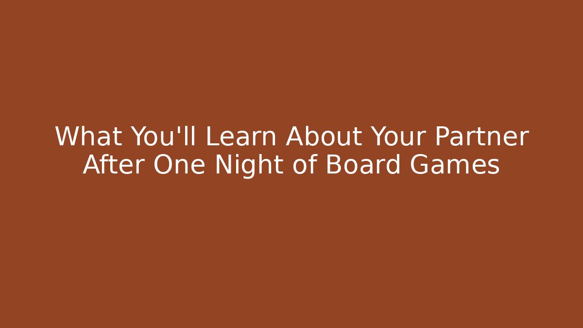 What You'll Learn About Your Partner After One Night of Board Games