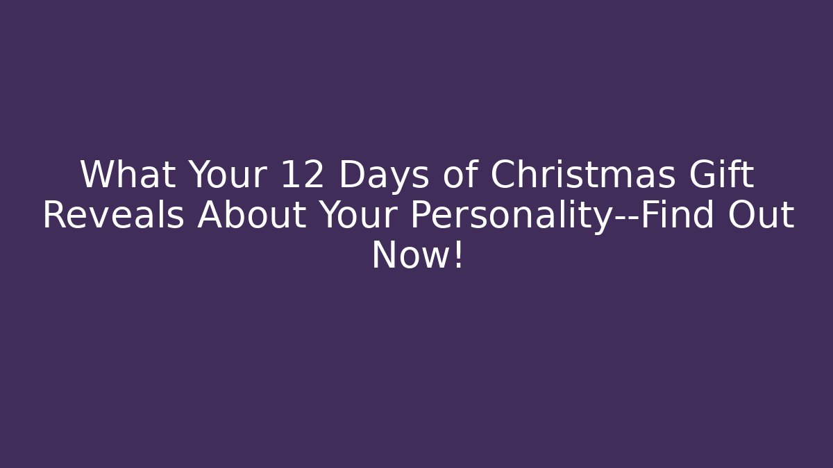 What Your 12 Days of Christmas Gift Reveals About Your Personality—Find Out Now!