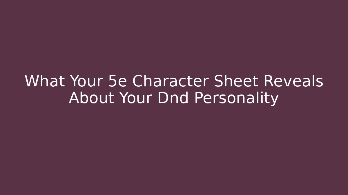 What Your 5e Character Sheet Reveals About Your Dnd Personality - Andrea Zevedo
