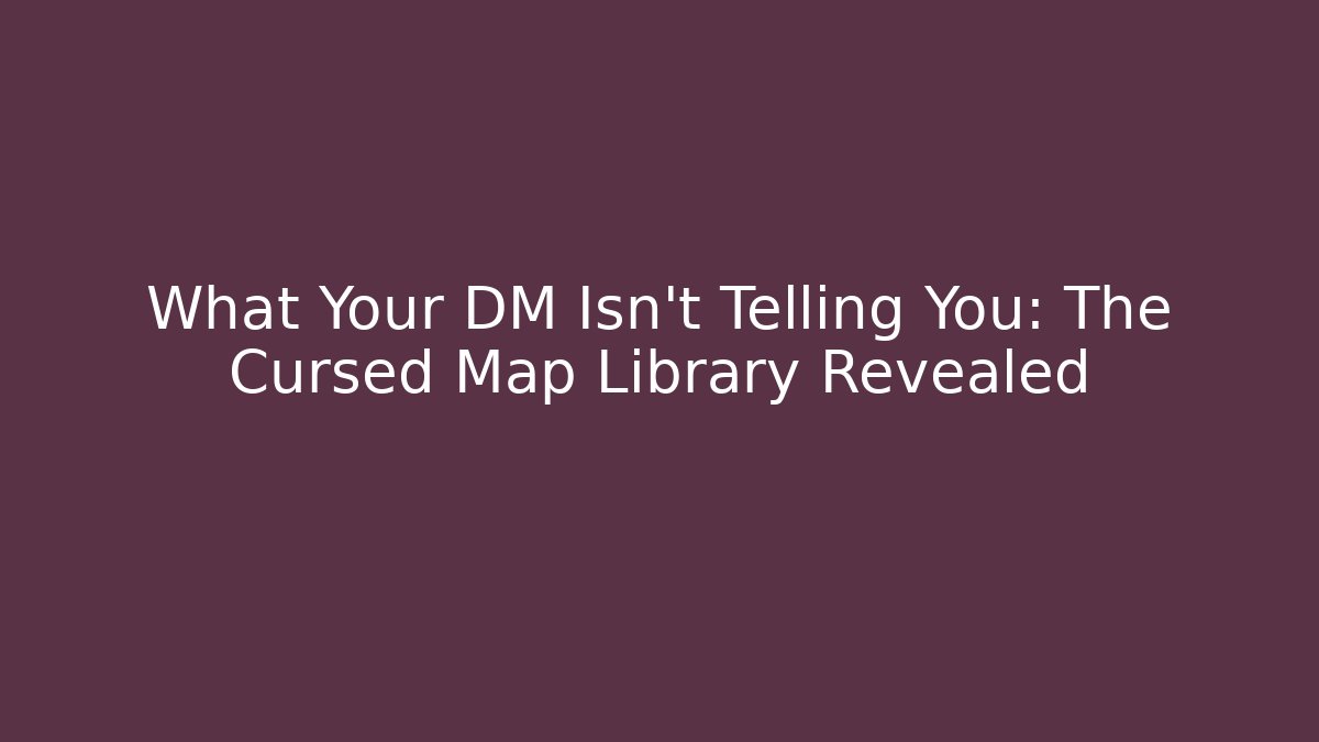 What Your DM Isn't Telling You: The Cursed Map Library Revealed - Andrea Zevedo