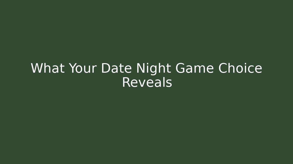 What Your Date Night Game Choice Reveals - Andrea Zevedo