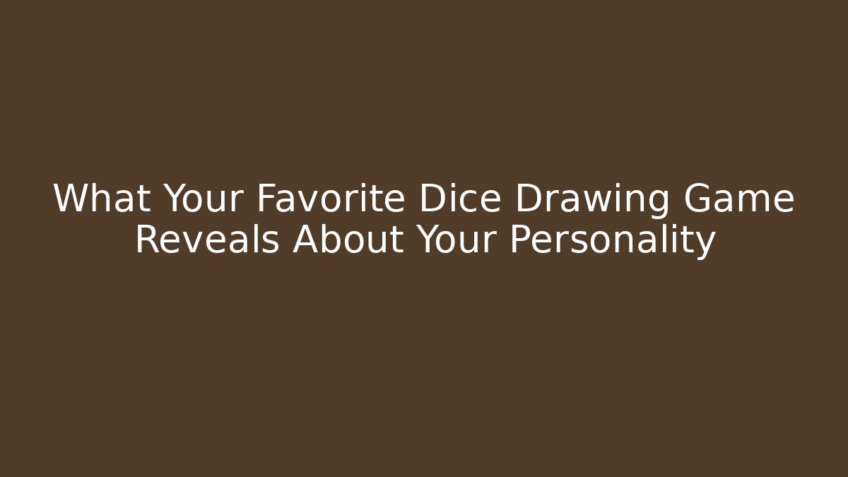 What Your Favorite Dice Drawing Game Reveals About Your Personality