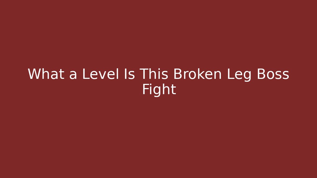 What a Level Is This Broken Leg Boss Fight - Andrea Zevedo