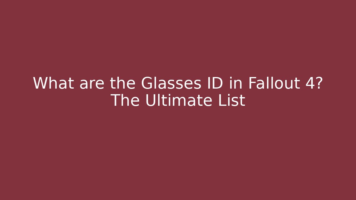 What are the Glasses ID in Fallout 4? The Ultimate List