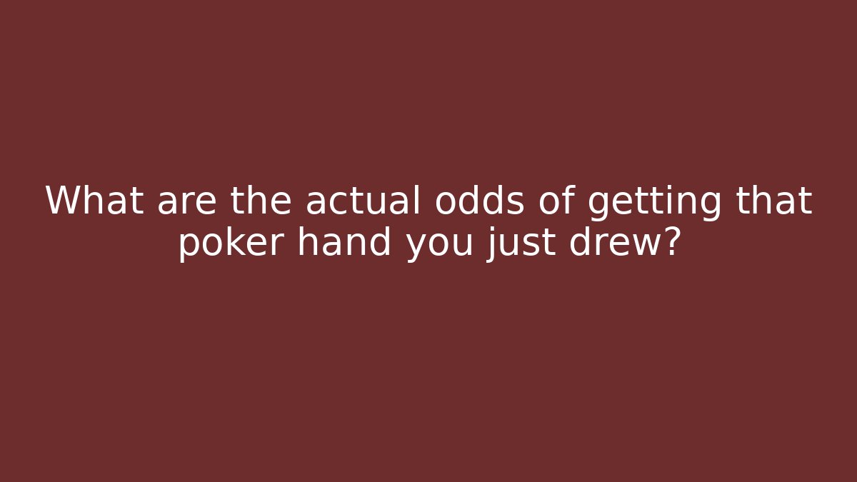What are the actual odds of getting that poker hand you just drew?