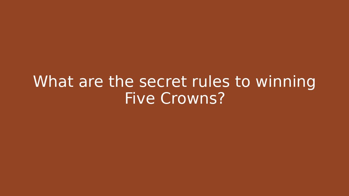 What are the secret rules to winning Five Crowns?