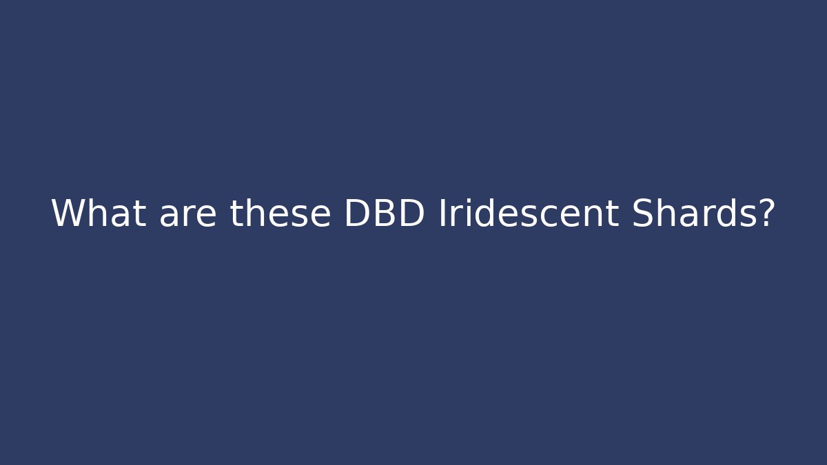 What are these DBD Iridescent Shards?