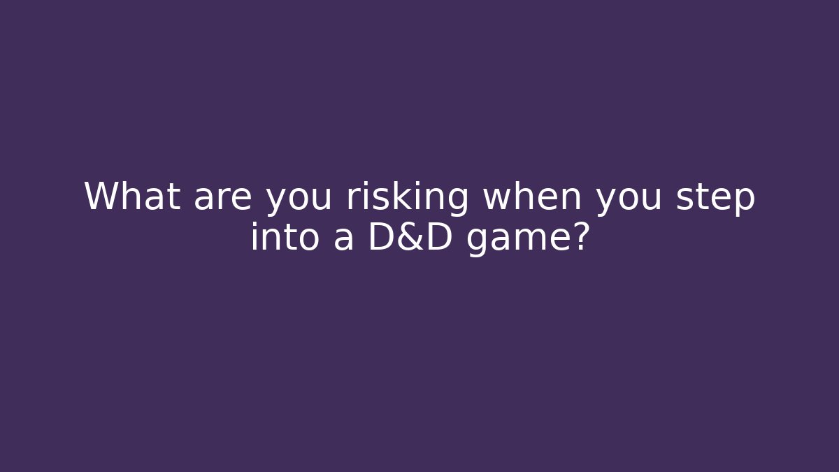 What are you risking when you step into a D&D game?