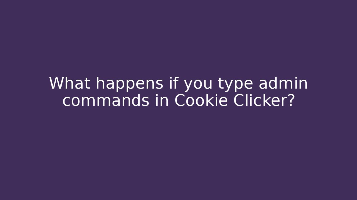 What happens if you type admin commands in Cookie Clicker?